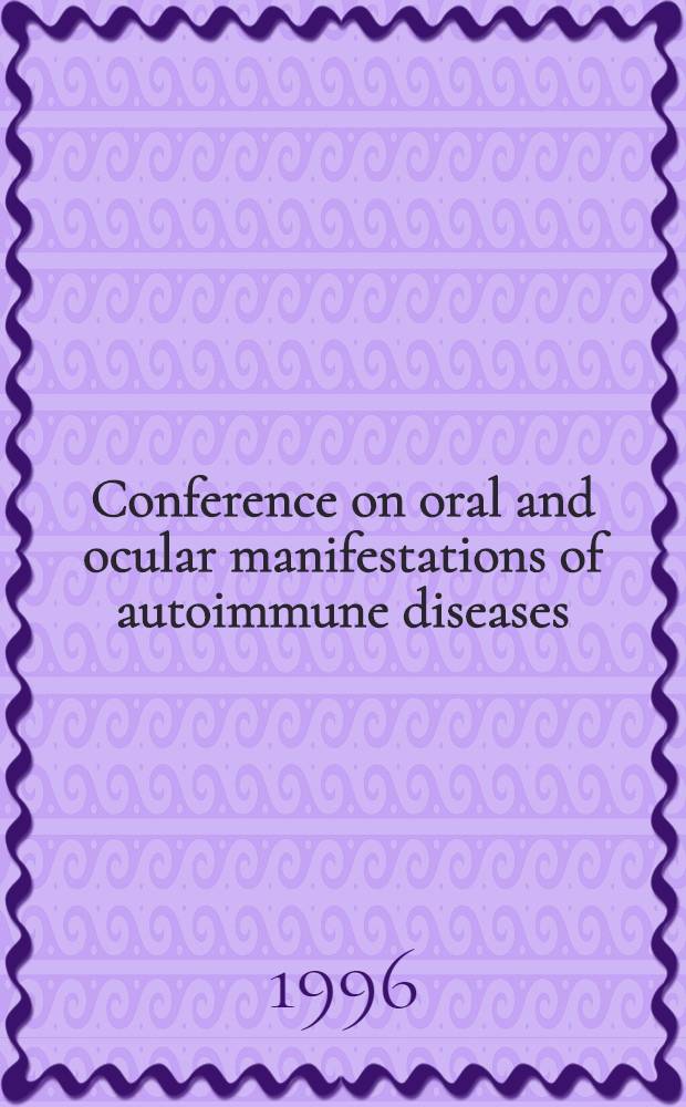 Conference on oral and ocular manifestations of autoimmune diseases : Univ. of Florida, Ganinesville, Jan. 20-21, 1995 = Конференция по проявлениям в полости рта и глазным проявлениям аутоиммунных заболеваний. 20-21 января 1995 г., Университет Флориды, Гайнесвилль.