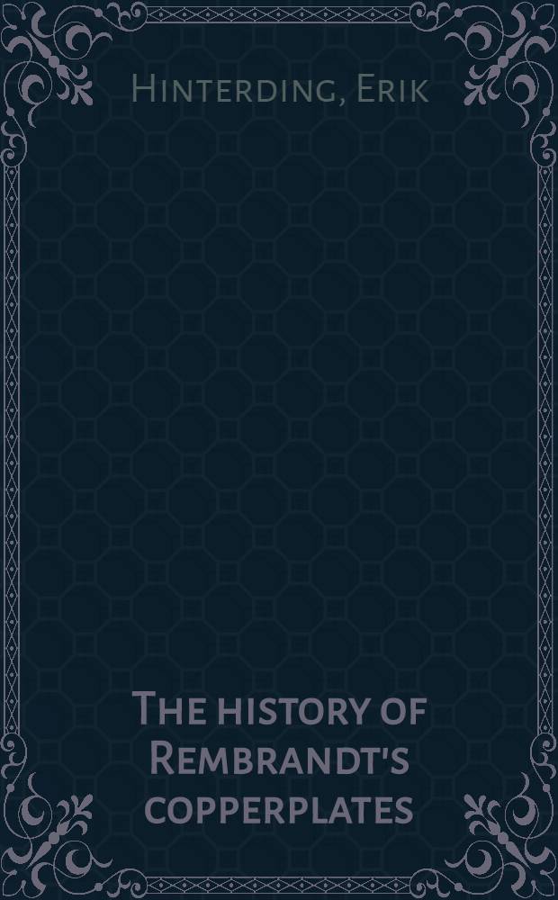 The history of Rembrandt's copperplates : With a catalogue of those that survive = История гравюр на меди Рембрандта.