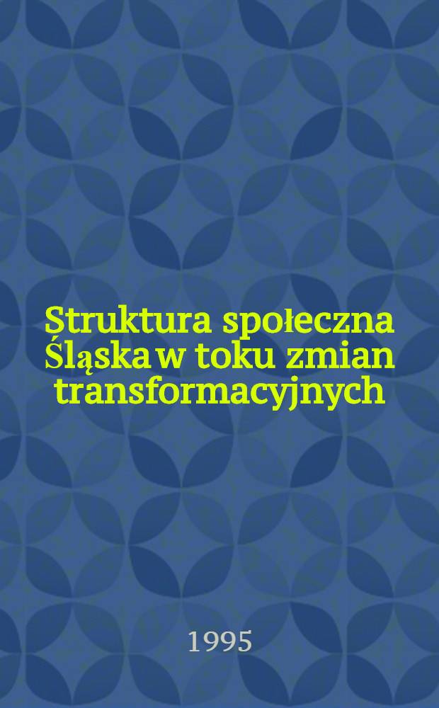 Struktura społeczna Śląska w toku zmian transformacyjnych = Общественная структура Силезии в свете постсоциалистической трансформации.
