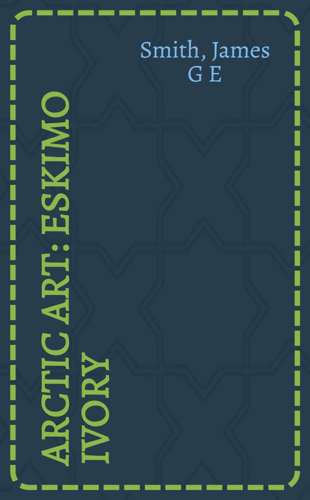 Arctic art : Eskimo ivory : An album = Арктическое искусство. Эскимосская кость.