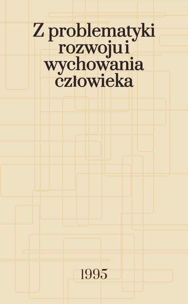 Z problematyki rozwoju i wychowania człowieka = Проблема развития и воспитание человека.
