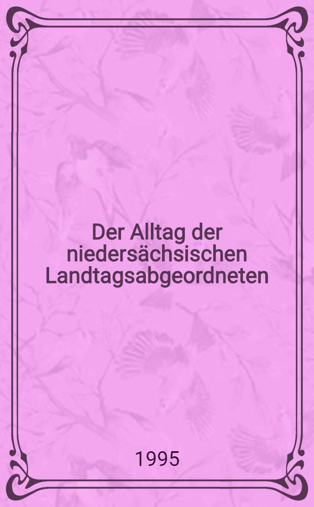 Der Alltag der niedersächsischen Landtagsabgeordneten : Ergebnisse einer qualitativen u. quantitativen Befragung der Mitglieder der 12. Wahlperiode = Преобразование в Нижнесаксонском Ландтаге .