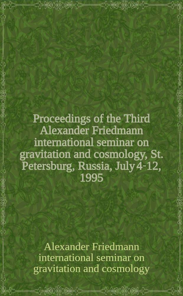 Proceedings of the Third Alexander Friedmann international seminar on gravitation and cosmology, St. Petersburg, Russia, July 4-12, 1995 = Международный семинар по гравитации и космологии.