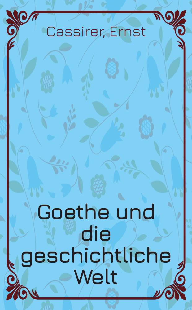 Goethe und die geschichtliche Welt = Гете и исторический мир.