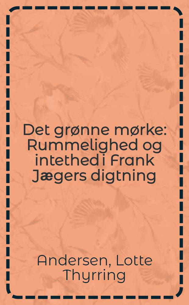 Det gr&oslash;nne m&oslash;rke : Rummelighed og intethed i Frank Jӕgers digtning = О поэзии Франка Йегера.