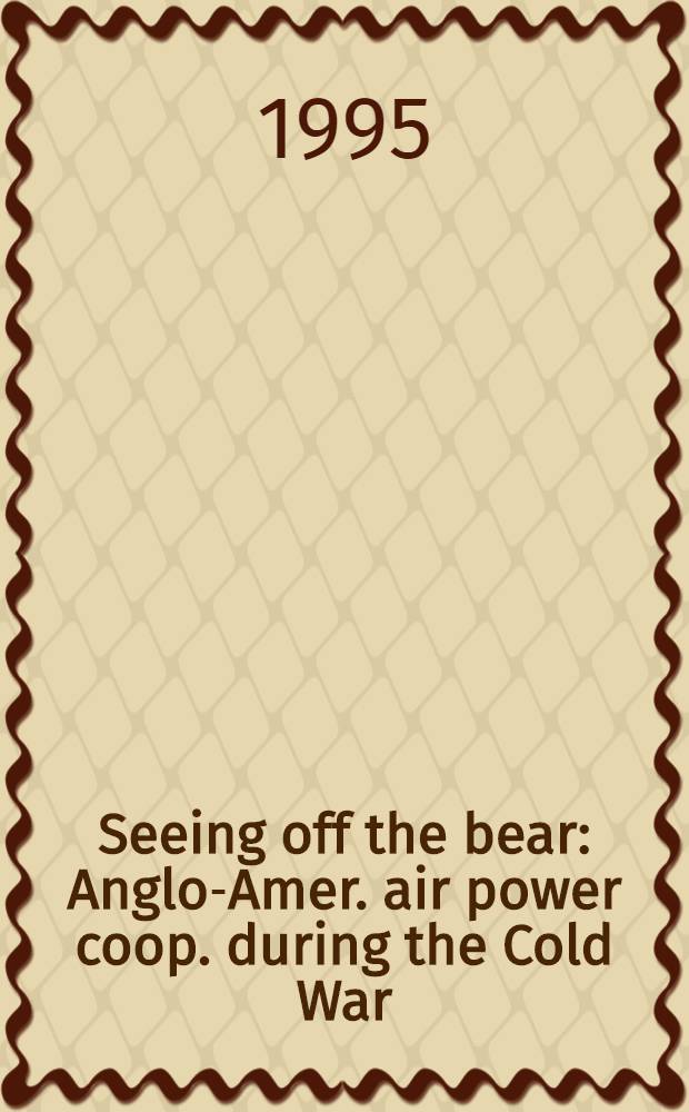 Seeing off the bear : Anglo-Amer. air power coop. during the Cold War : Proc., Joint meet. of the Roy. air force hist. soc. a. the Air force hist. found., Sept. 9th a. 10th , 1993, Washington = Выпроваживание медведя . Сотрудничество англо-америкаских Военно-воздушных сил во время холодной войны. Труды Объединенного съезда Исторического общества королевских воздушных сил и Исторического фонда воздушных сил, 9-10 сент. 1993, Вашингтон.