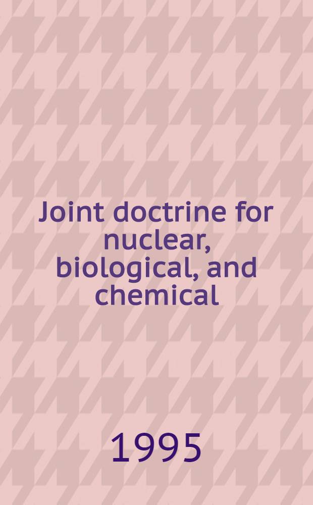 Joint doctrine for nuclear, biological, and chemical (NBC) defense = Совместная доктрина для защиты от ядерного , биологического и химического оружия.