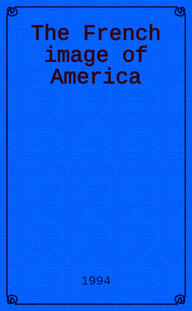 The French image of America : A chronological a. subject bibliogr. of French books print. before 1816 relating to the Brit. North Amer. colonies a. the United States = Французское представление Америки.