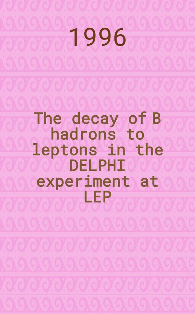 The decay of B hadrons to leptons in the DELPHI experiment at LEP : Diss. = Распад адронов на тау-лептоны в эксперименте ДЕЛФИ на LEP..