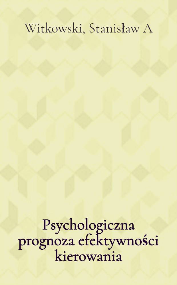 Psychologiczna prognoza efektywności kierowania : Możliwości i ograniczenia = Психологический прогноз эффективности управления. Возможности и ограничения.