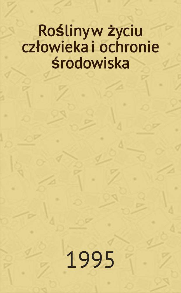 Rośliny w życiu człowieka i ochronie środowiska = Растения в жизни человека и охране природной среды.