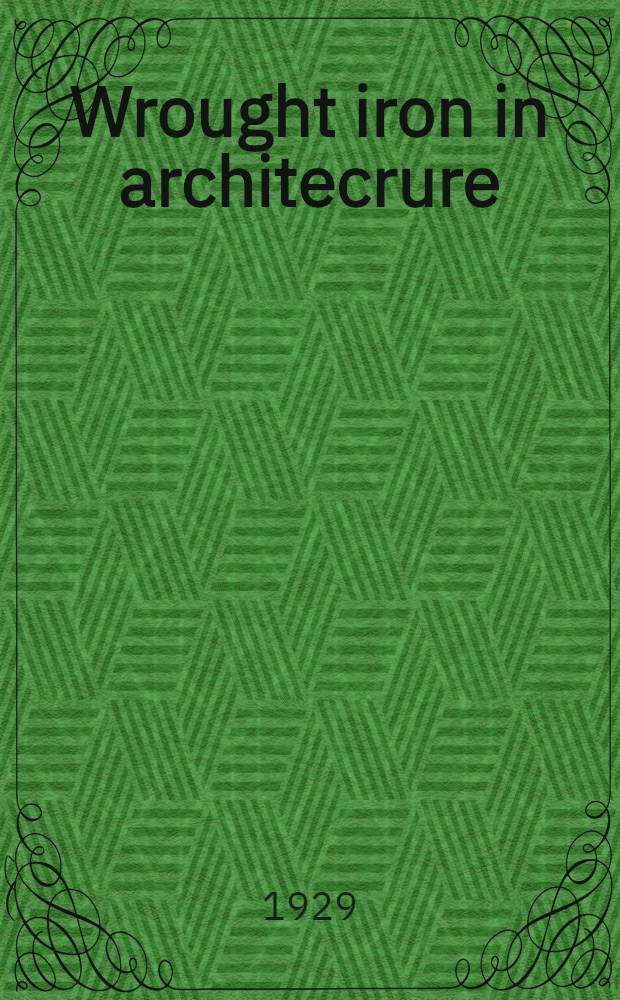 Wrought iron in architecrure : Wrought iron craftsmanship, hist. notes a. ill. of wrought iron in Italy, Spain, France, Holland, Belgium, England, Germany, America, mod. wrought iron, lighting fixtures a. knockers, specifications = Кованое железо в архитектуре.