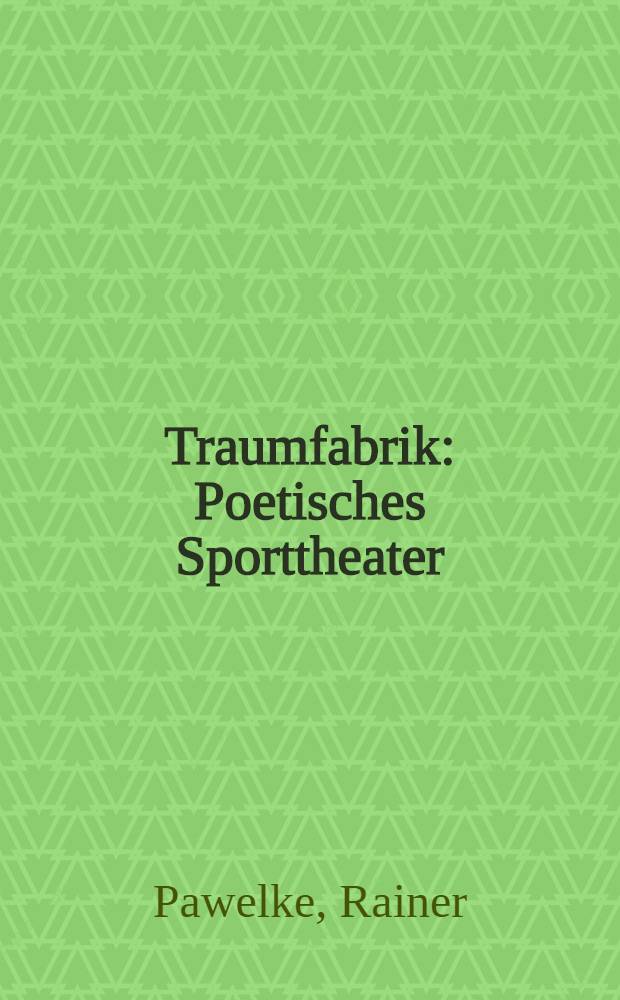 Traumfabrik : Poetisches Sporttheater = Фабрика грез: поэтический спортивный театр.