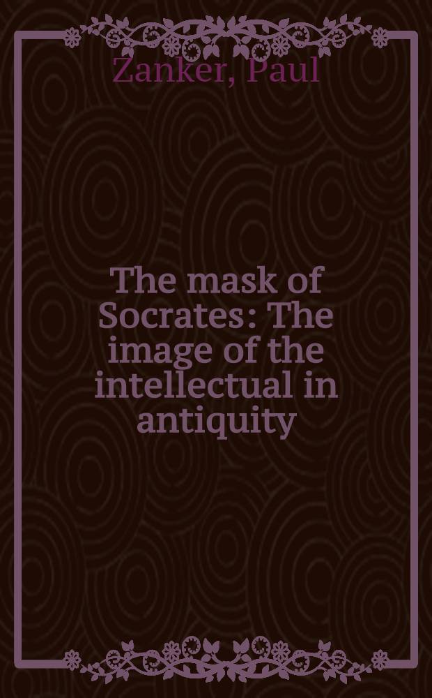 The mask of Socrates : The image of the intellectual in antiquity = Маска Сократа. Имидж интеллектуала в античности.