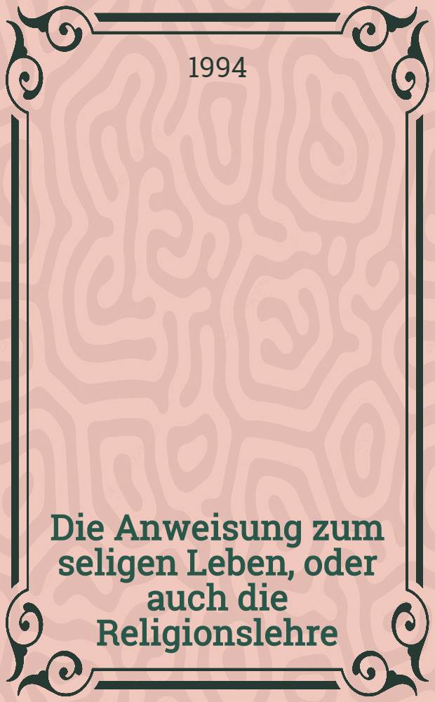 Die Anweisung zum seligen Leben, oder auch die Religionslehre = Фихте. Наставление к счастливой жизни.