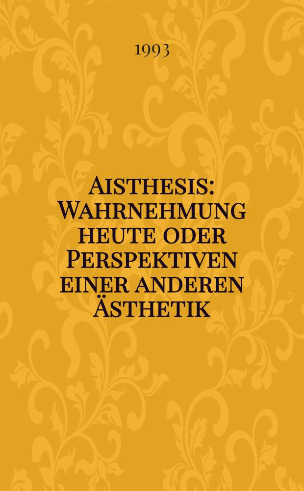 Aisthesis : Wahrnehmung heute oder Perspektiven einer anderen Ästhetik : Essais = Поиски истины сегодня или перспективы другой эстетики.