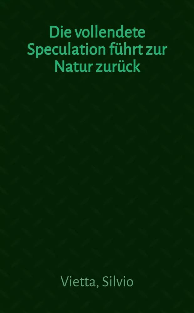 Die vollendete Speculation führt zur Natur zurück : Natur u. Ästhetik = Окончательные спекуляции возвращения к природе (Природа и эстетика).