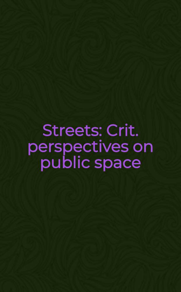 Streets : Crit. perspectives on public space = Улицы. Критические перспестивы застройки уличного пространства.