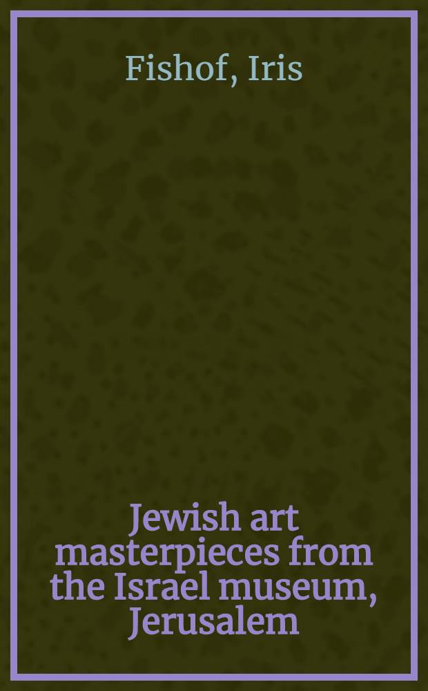 Jewish art masterpieces from the Israel museum, Jerusalem : An album = Произведения еврейского искусства из Израильского музея. Иерусалим.