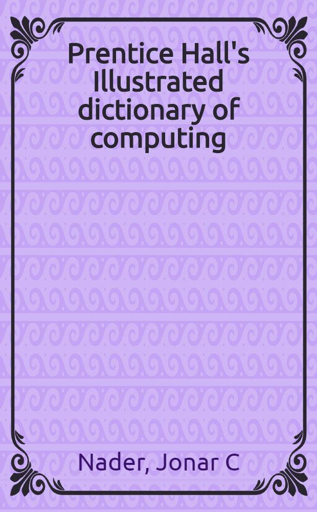 Prentice Hall's Illustrated dictionary of computing = Иллюстрированный словарь по вычислительной технике издательства Prentice Hall.