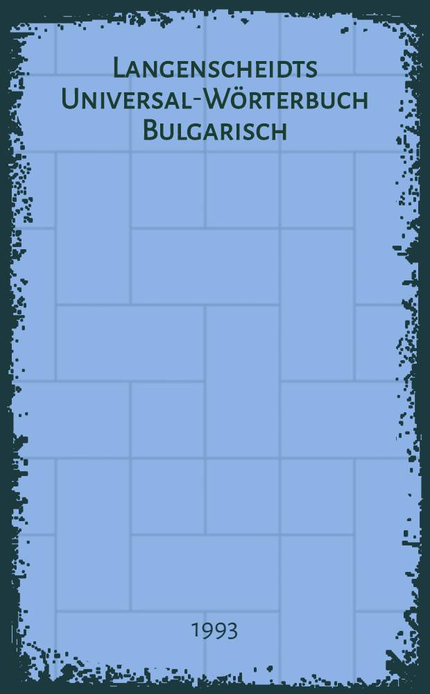 Langenscheidts Universal-Wörterbuch Bulgarisch : Bulgarisch-Deutsch, Deutsch- Bulgarisch = Болгарско-немецкий словарь.