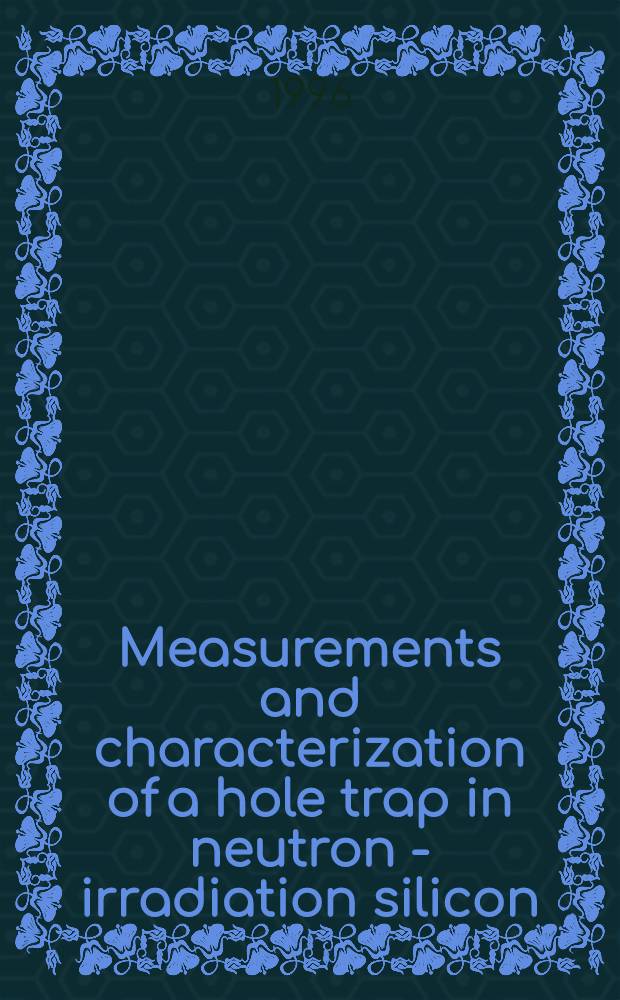 Measurements and characterization of a hole trap in neutron - irradiation silicon = Измерение и характеристика дырочных ловушек в кремние,облученном нейтронами. .