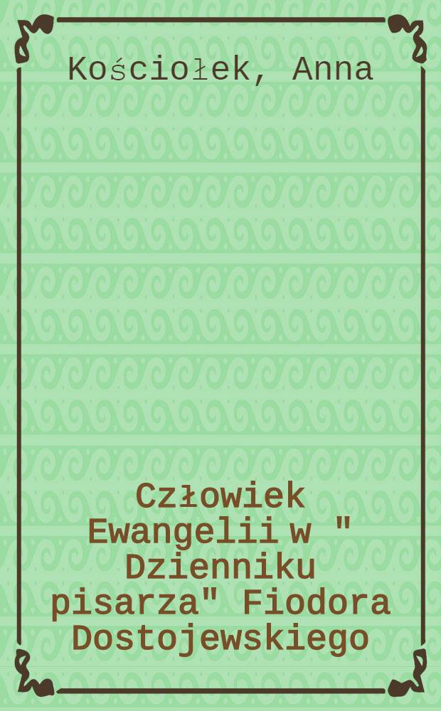 Człowiek Ewangelii w " Dzienniku pisarza" Fiodora Dostojewskiego = Человек евангелия в дневнике писателя Федора Достоевского.