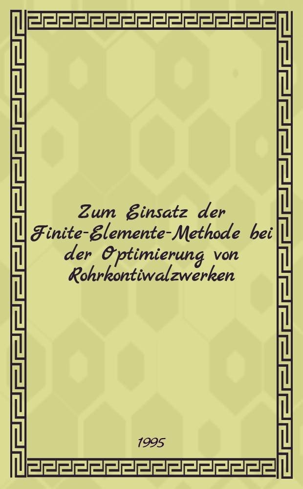 Zum Einsatz der Finite-Elemente-Methode bei der Optimierung von Rohrkontiwalzwerken : Diss = Использование метода конечных элементов для оптимизации непрерывной прокатки труб. Дис.