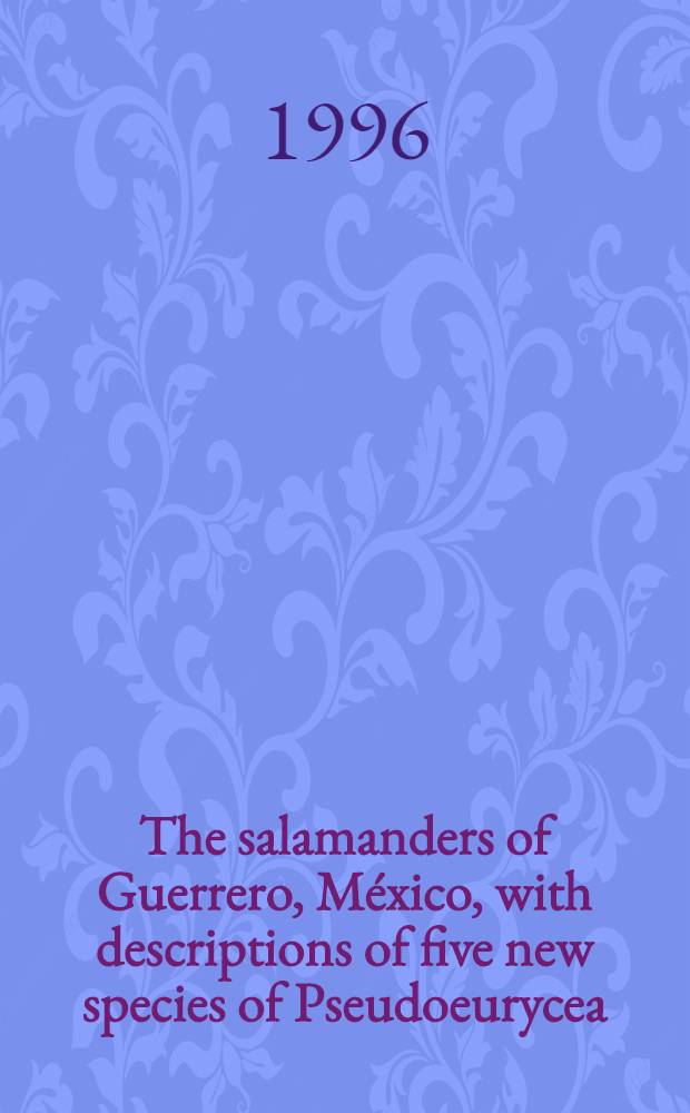 The salamanders of Guerrero, México, with descriptions of five new species of Pseudoeurycea ( caudata: plethodontidae ) = Саламандры Герреро, Мексики, с описанием пяти новых видов Псевдоэвриций (Хвостатые земноводные:Безлегочные саламандры).