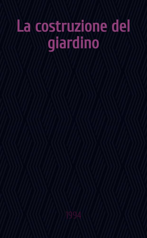 La costruzione del giardino : Metodologia di progettazione = Конструирование сада. Методология проектирования.