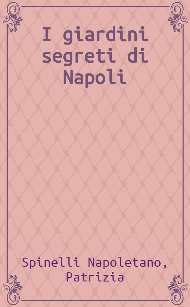 I giardini segreti di Napoli = The secret gardens of Naples = Сады Неаполя.