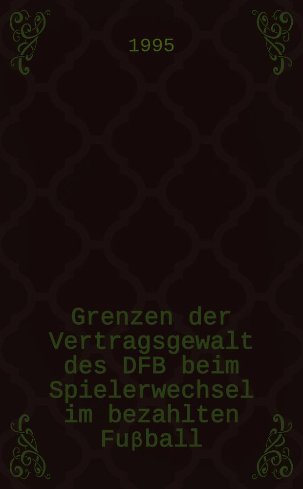 Grenzen der Vertragsgewalt des DFB beim Spielerwechsel im bezahlten Fuβball = Границы договоров при смене игрока в футболе.