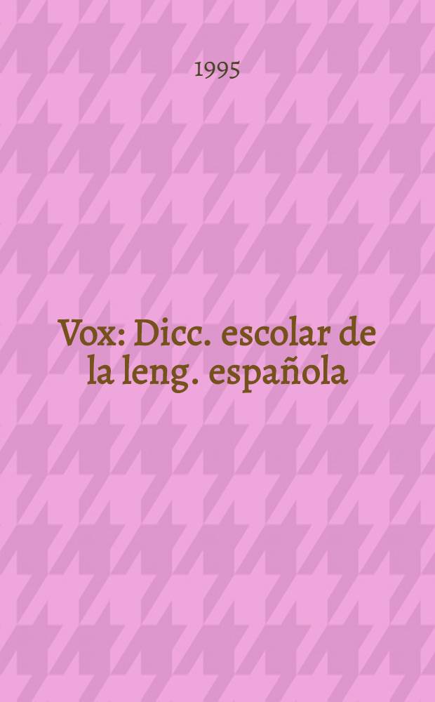 Vox : Dicc. escolar de la leng. española : Con ap. gramatical = Школьный словарь испанского языка.