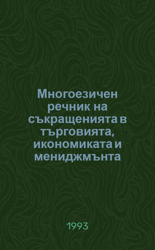 Многоезичен речник на съкращенията в търговията, икономиката и мениджмънта : 11111 съкр. над 15000 значения : Междунар. кодове и обозначения англ., фр., нем., итал = Многоязычный словарь сокращений в области торговли,экономики и менеджмента.