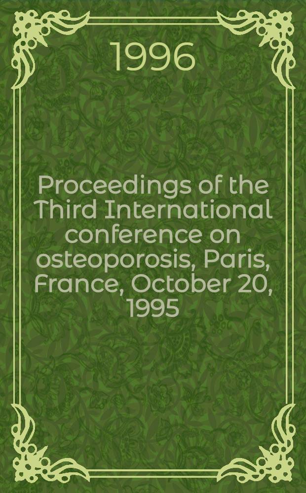 Proceedings of the Third International conference on osteoporosis, Paris, France, October 20, 1995 = Материалы третьей международной конференции по остеопорозу. Париж, 20 октября 1995 г..