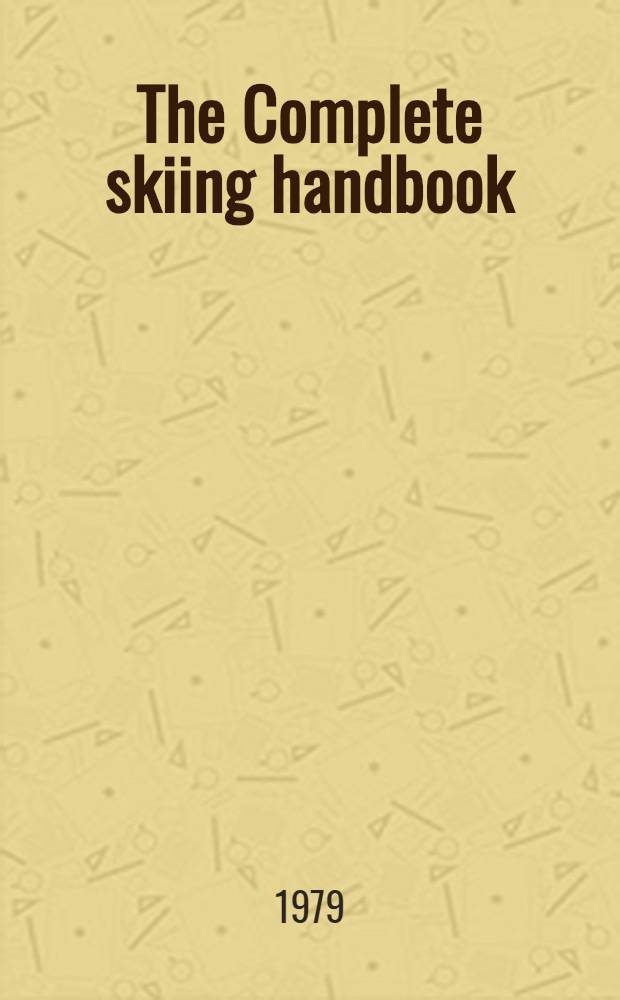 The Complete skiing handbook : Featuring a special guide to the most popular Europ. ski resorts = Полный справочник лыжного спорта.