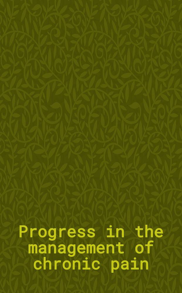 Progress in the management of chronic pain : Symp., Estoril (Portugal), 12-13 Oct. 1991 = Прогресс в лечении хронической боли. Симпозиум.Эсторил.Португалия.12-13 октября 1991 г..