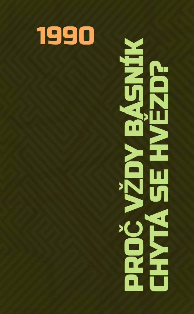 Proč vždy básník chytá se hvězd ? : Básně