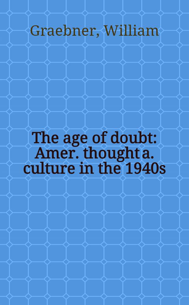 The age of doubt : Amer. thought a. culture in the 1940s = Американская мысль и культура в 1940-х г..