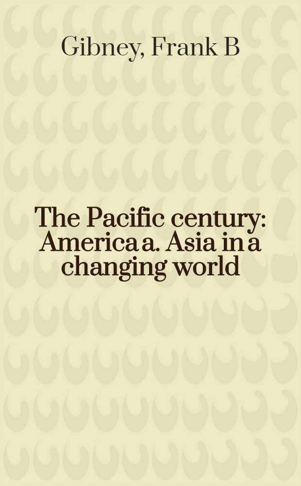 The Pacific century : America a. Asia in a changing world = Тихоокеанский век. Америка и Азия в меняющемся мире.