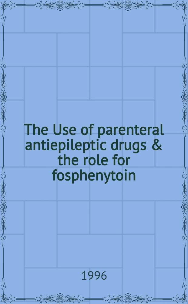 The Use of parenteral antiepileptic drugs & the role for fosphenytoin = Применение парентеральных противоэпилептических средств и роль фосфенитоина.
