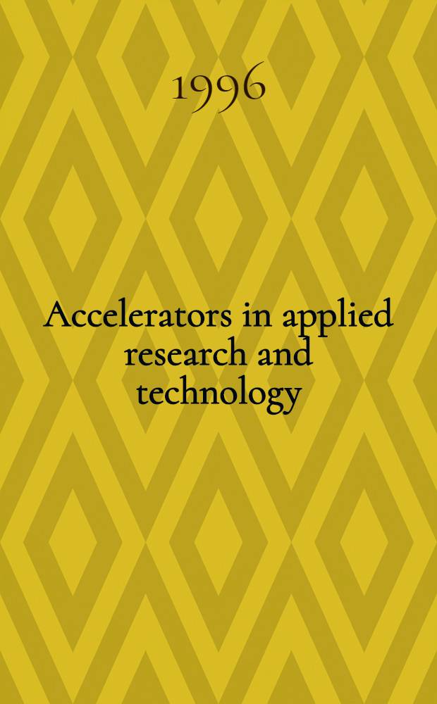 Accelerators in applied research and technology : Proc. of the Forth Europ. conf. on accelerators in applied research a. technology (ECAART-4) : Zürich, Switzerland, Aug. 29 - Sept. 2, 1995 = Ускорители в приложении к исследованиям и технологиям. Труды четвертой Европейской конференции по ускорителям в приложении к исследованиям и технологиям. Цюрих, Швейцария, авг.29-сент.2, 1995.