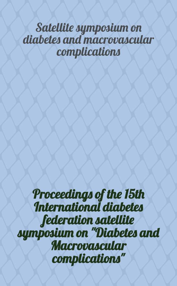 Proceedings of the 15th International diabetes federation satellite symposium on "Diabetes and Macrovascular complications" : 12-13 Nov. 1994, Osaka Sun Palace, Suita City, Osaka, Japan = Материалы 15го сателлитного симпозиума Международной Диабетической Федерации по теме"Диабет и макрососудистые осложнения",12-13 ноября 1994,Осака Сун Палас,Суита Сити,Осака,Япония.