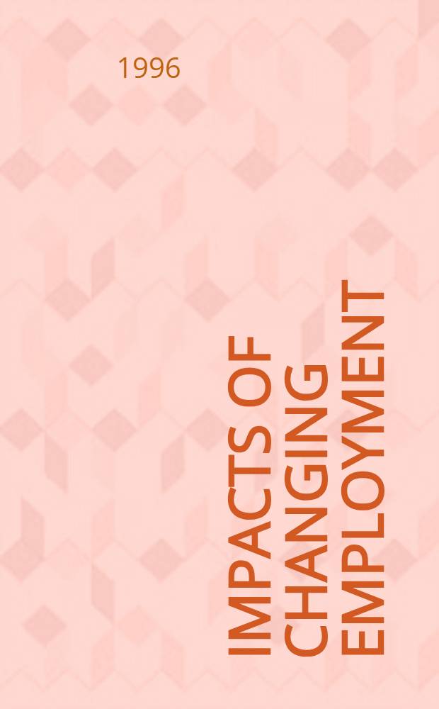Impacts of changing employment : If the good jobs go away = Влияние изменяющейся занятости. Если хорошая работа ускользает.