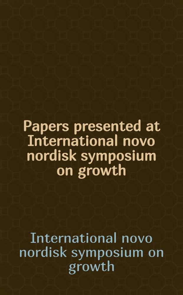Papers presented at International novo nordisk symposium on growth : Held in Santiago de Compostela, Spain, Oct. 1995 = Материалы,представленные на международном ново скандинавском симпозиуме по росту. Сентьяго де Компостела,Испания,октябрь 1995.