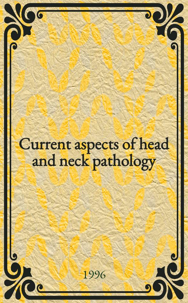 Current aspects of head and neck pathology = Современные аспекты патологии головы и шеи.