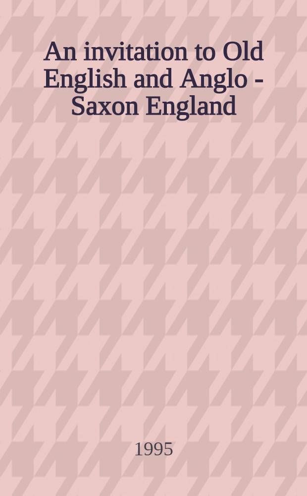 An invitation to Old English and Anglo - Saxon England : From Bruce Mitchell = Приглашение к староанглийскому языку и в Англосаксонию.