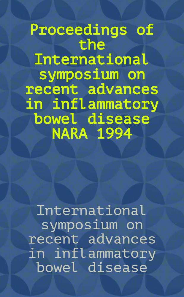 Proceedings of the International symposium on recent advances in inflammatory bowel disease NARA 1994 : Nov. 23-24, 1994, Nara, Japan