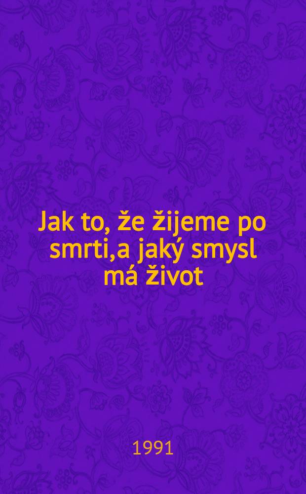 Jak to, že žijeme po smrti, a jaký smysl má život : Předn. dr. Richarda Steinpacha, Vídeň = Как живем после смерти.
