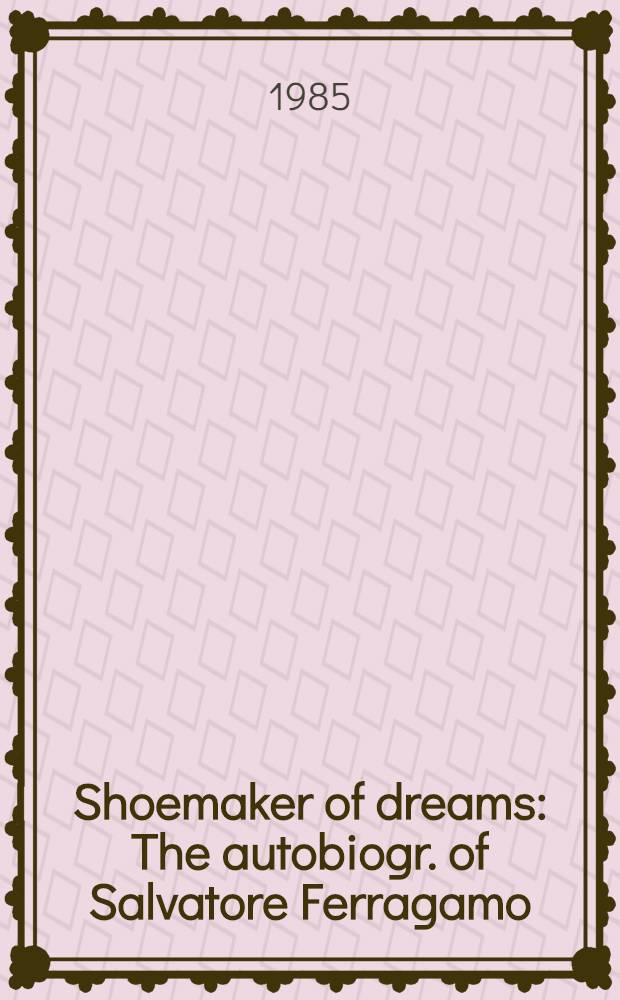 Shoemaker of dreams : The autobiogr. of Salvatore Ferragamo = Обувной мастер мечты. Автобиография Сальваторе Феррагамо.